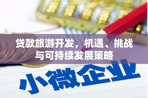 南头贷款旅游开发，机遇、挑战与可持续发展策略