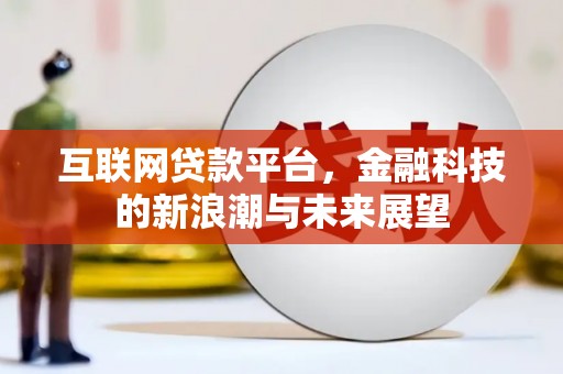 南头互联网贷款平台，金融科技的新浪潮与未来展望