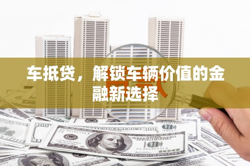 南头车抵贷，解锁车辆价值的金融新选择