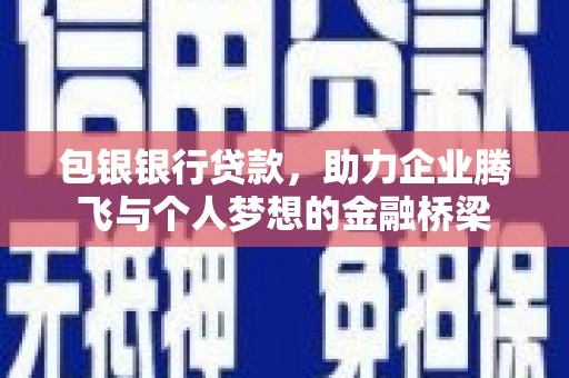 南头包银银行贷款，助力企业腾飞与个人梦想的金融桥梁