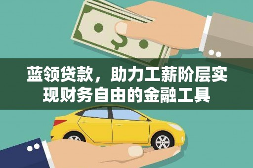 南头蓝领贷款，助力工薪阶层实现财务自由的金融工具