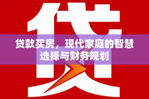 南头贷款买房，现代家庭的智慧选择与财务规划