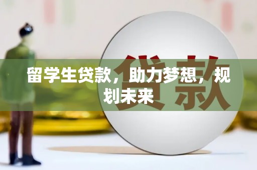 南头留学生贷款，助力梦想，规划未来