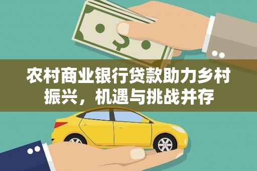 南头农村商业银行贷款助力乡村振兴，机遇与挑战并存