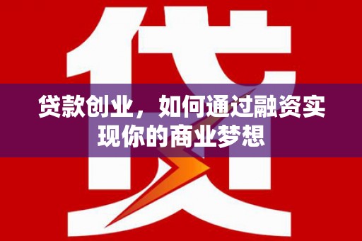 南头贷款创业，如何通过融资实现你的商业梦想