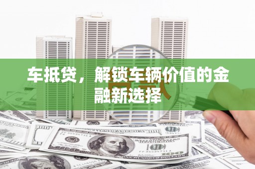 南头车抵贷，解锁车辆价值的金融新选择