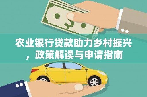南头农业银行贷款助力乡村振兴，政策解读与申请指南