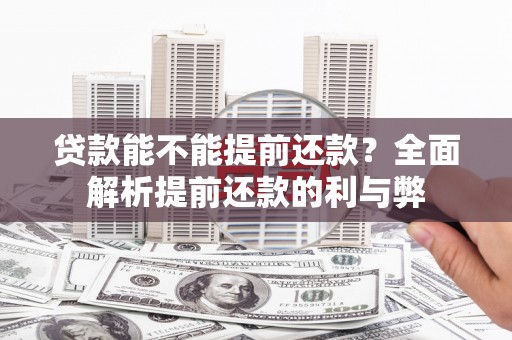 南头贷款能不能提前还款？全面解析提前还款的利与弊