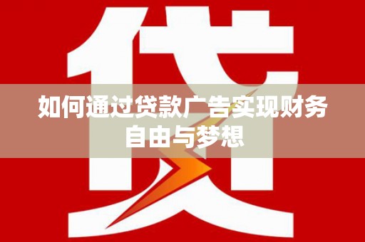 南头如何通过贷款广告实现财务自由与梦想