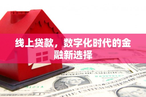 南头线上贷款，数字化时代的金融新选择