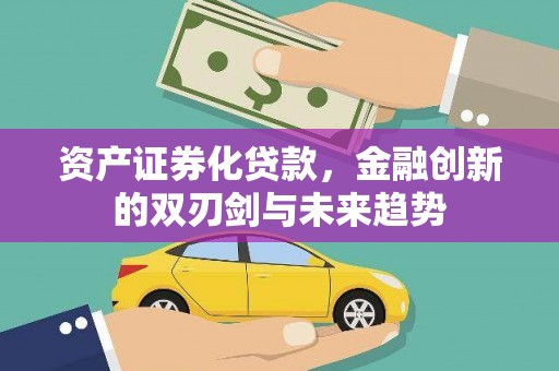 南头资产证券化贷款，金融创新的双刃剑与未来趋势