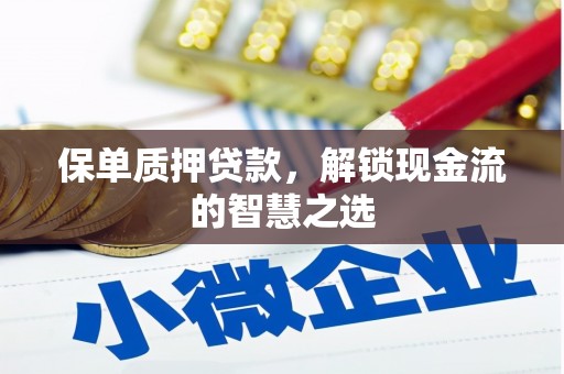 南头保单质押贷款，解锁现金流的智慧之选